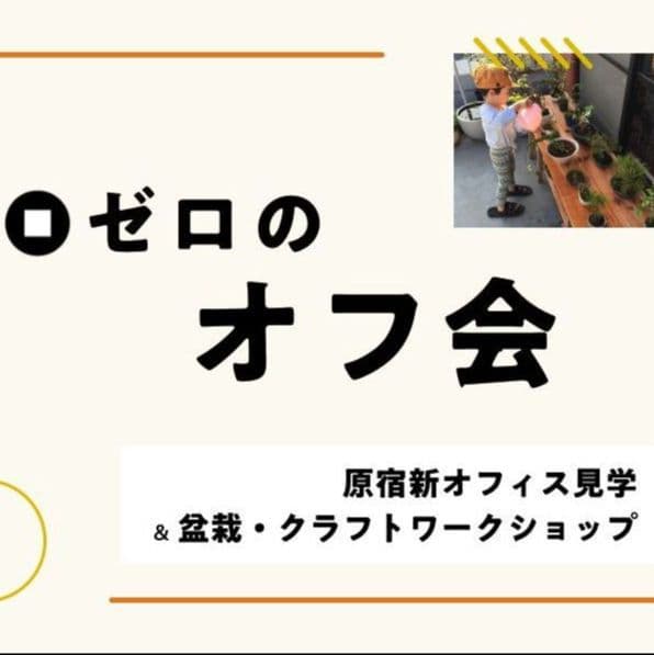【ゼロのオフ会】原宿新オフィス見学＆盆栽・クラフトワークショップ 